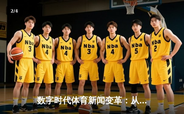 数字时代体育新闻变革：从信息传递到生态构建的深度解析 - 2