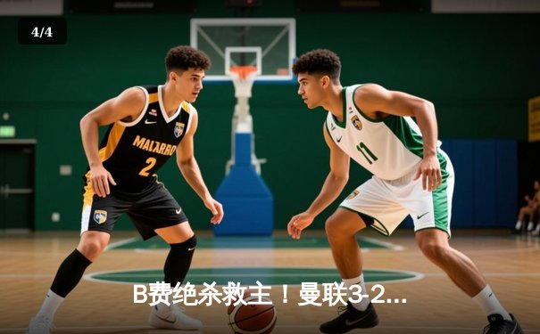 B费绝杀救主！曼联3-2险胜维拉 滕哈格战术调整收奇效 - 4