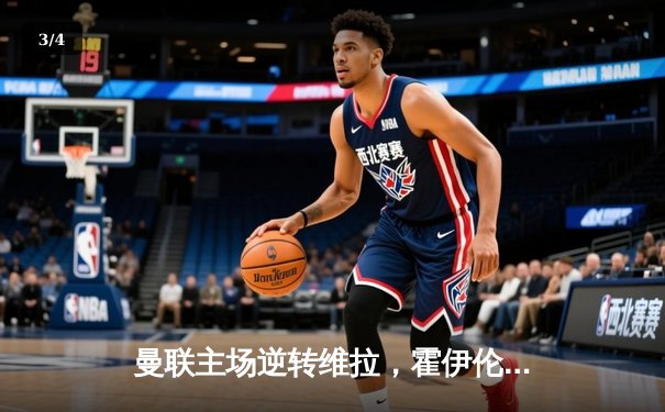 曼联主场逆转维拉，霍伊伦德上演帽子戏法助红魔重返胜利轨道 - 3