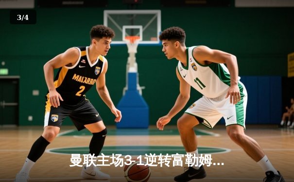 曼联主场3-1逆转富勒姆，B费独造三球助红魔重返前四 - 3