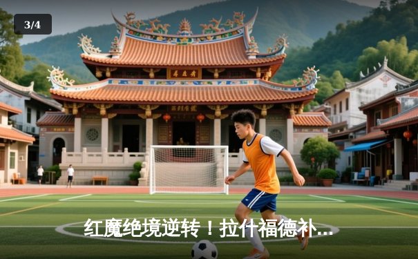 红魔绝境逆转！拉什福德补时绝杀助曼联2-1险胜布莱顿 - 3