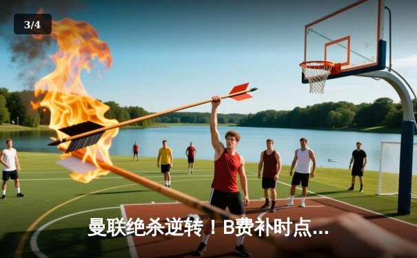 曼联绝杀逆转！B费补时点射救主，红魔3-2险胜升班马 - 3