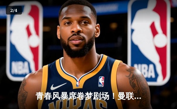 青春风暴席卷梦剧场！曼联4-2逆转热刺，梅努世界波引爆全场 - 2