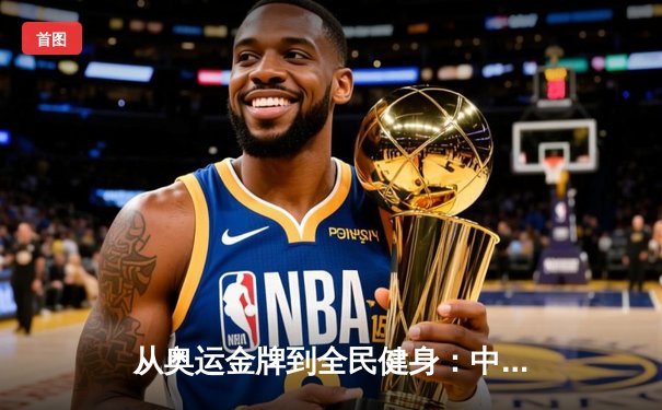 从奥运金牌到全民健身：中国体育战略转型的深度解析